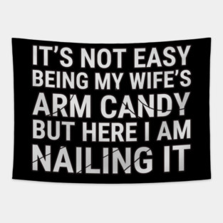 It's Not Easy Being My Wife's Arm Candy But Here I Am Nailing It Tapestry