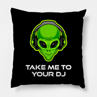 Take Me to Your DJ – Funny Alien Rave Dance Music Design Pillow