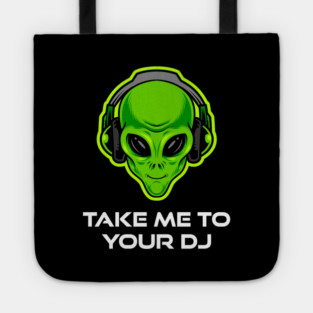 Take Me to Your DJ – Funny Alien Rave Dance Music Design Tote