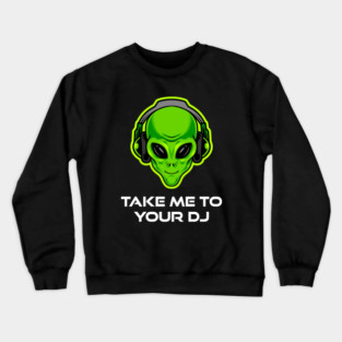 Take Me to Your DJ – Funny Alien Rave Dance Music Design Crewneck Sweatshirt