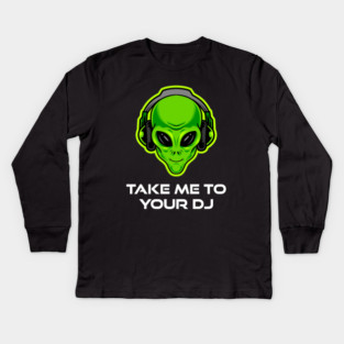 Take Me to Your DJ – Funny Alien Rave Dance Music Design Kids Long Sleeve T-Shirt