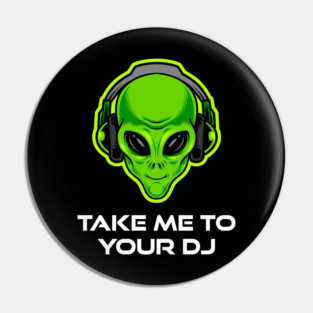 Take Me to Your DJ – Funny Alien Rave Dance Music Design Pin