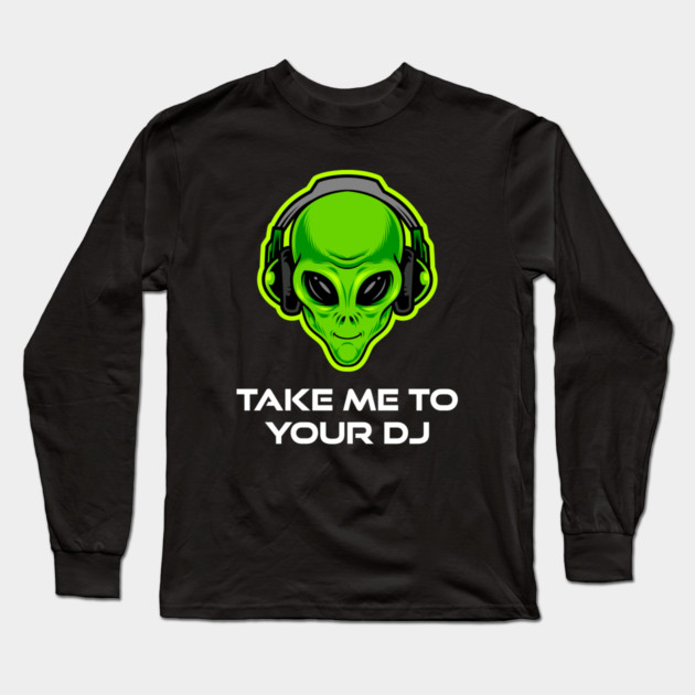 Take Me to Your DJ – Funny Alien Rave Dance Music Design Long Sleeve T-Shirt by Butter Creative