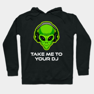 Take Me to Your DJ – Funny Alien Rave Dance Music Design Hoodie