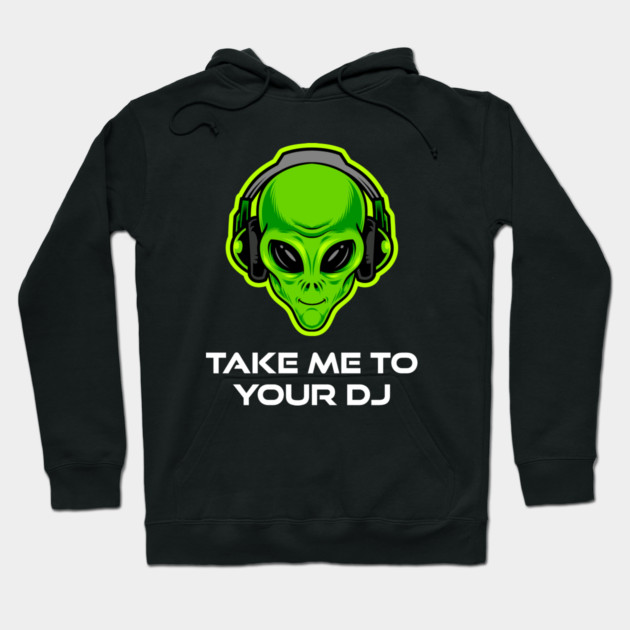 Take Me to Your DJ – Funny Alien Rave Dance Music Design Hoodie by Butter Creative