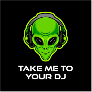 Take Me to Your DJ – Funny Alien Rave Dance Music Design Posters and Art