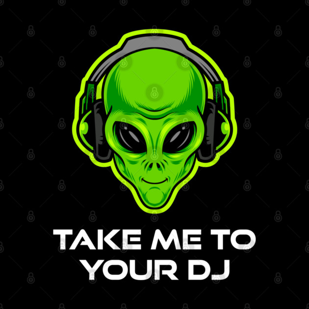 Take Me to Your DJ – Funny Alien Rave Dance Music Design by Butter Creative