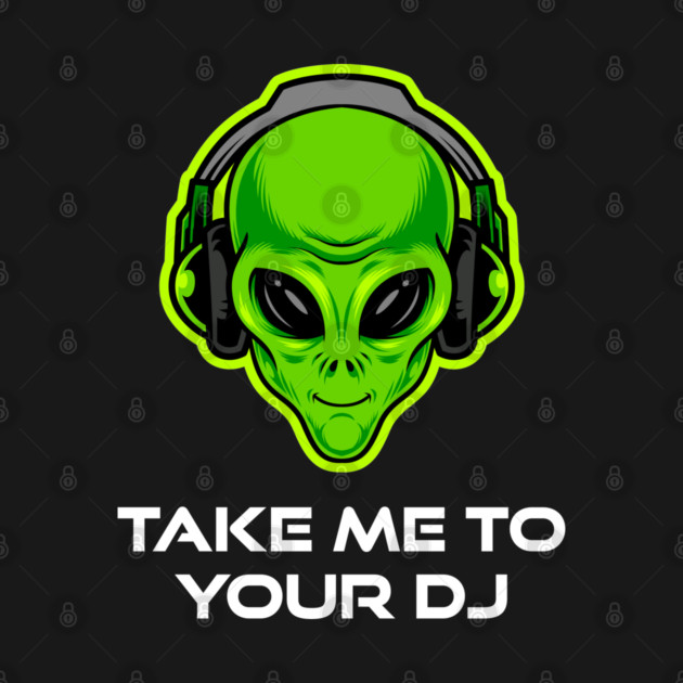 Take Me to Your DJ – Funny Alien Rave Dance Music Design by Butter Creative