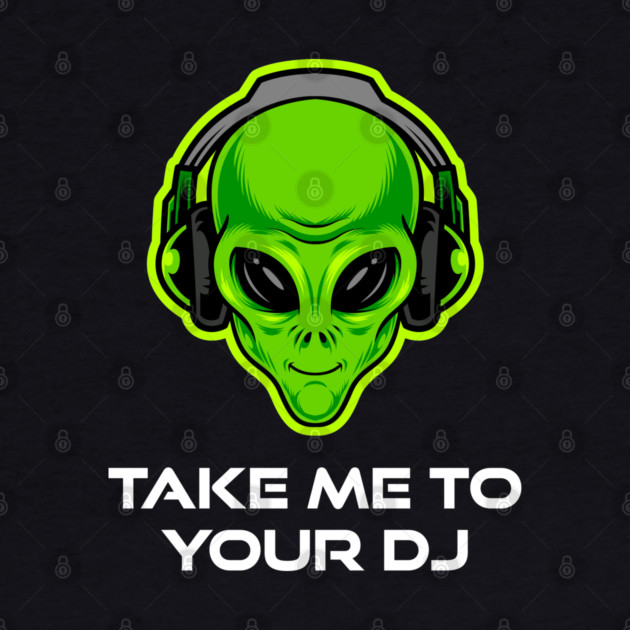 Take Me to Your DJ – Funny Alien Rave Dance Music Design by Butter Creative