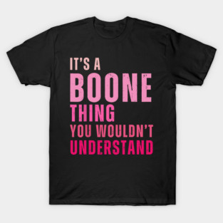 Its A Boone Thing You Wouldnt Understand T-Shirt