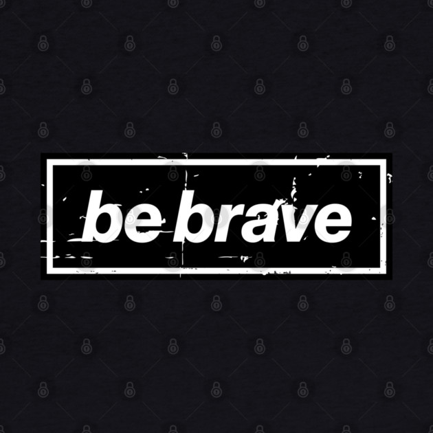 Be Brave Oasis Distressed Typography – Bold Positive Message Design Black by Butter Creative