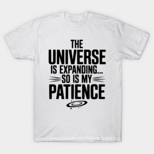 The Universe is Expanding So is My Patience T-Shirt