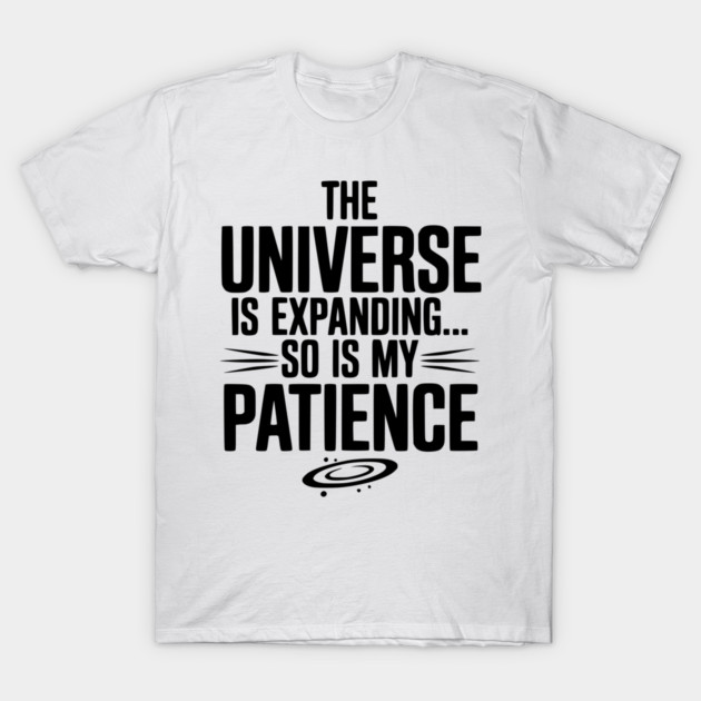 The Universe is Expanding So is My Patience T-Shirt by Frank Ring