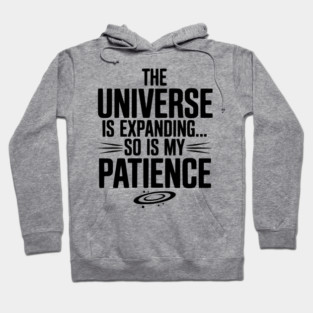 The Universe is Expanding So is My Patience Hoodie