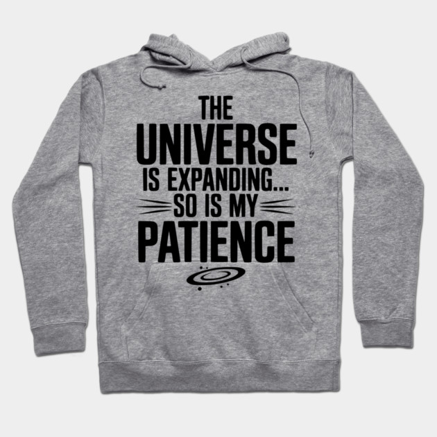 The Universe is Expanding So is My Patience Hoodie by Frank Ring