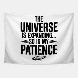 The Universe is Expanding So is My Patience Tapestry