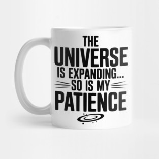 The Universe is Expanding So is My Patience Mug