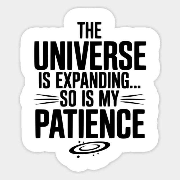 The Universe is Expanding So is My Patience Sticker by Frank Ring