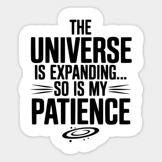 The Universe is Expanding So is My Patience Magnet by Frank Ring