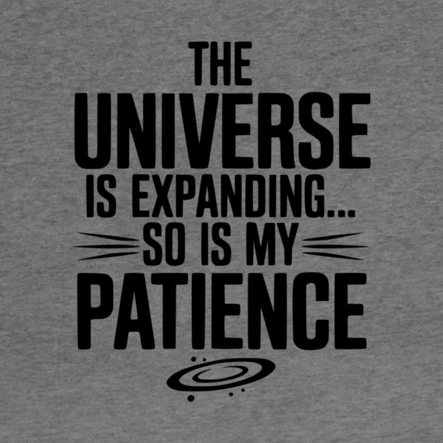 The Universe is Expanding So is My Patience by Frank Ring