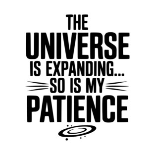 The Universe is Expanding So is My Patience T-Shirt