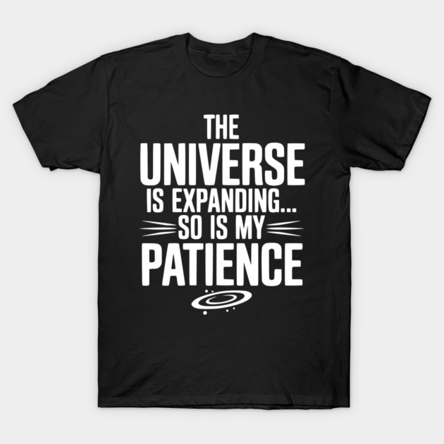The Universe is Expanding So is My Patience T-Shirt by Frank Ring