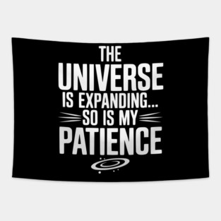 The Universe is Expanding So is My Patience Tapestry