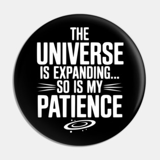 The Universe is Expanding So is My Patience Pin