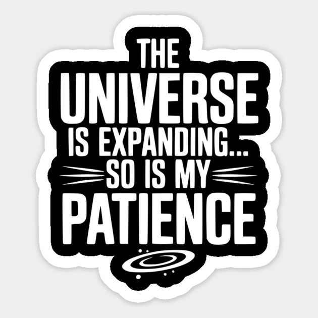 The Universe is Expanding So is My Patience Magnet by Frank Ring