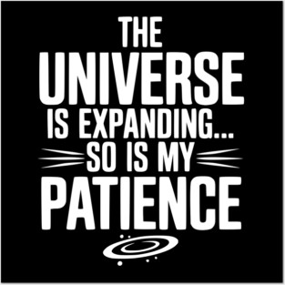 The Universe is Expanding So is My Patience Posters and Art
