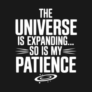 The Universe is Expanding So is My Patience T-Shirt