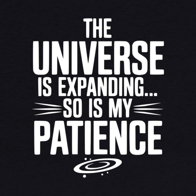 The Universe is Expanding So is My Patience by Frank Ring