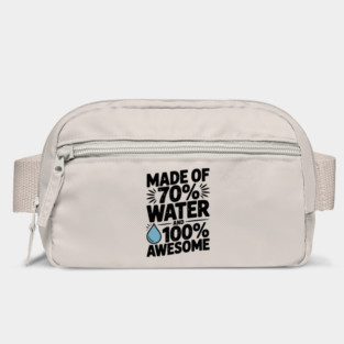 Made of 70% Water and 100% Awesome Bag