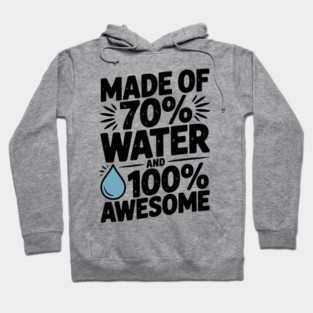 Made of 70% Water and 100% Awesome Hoodie