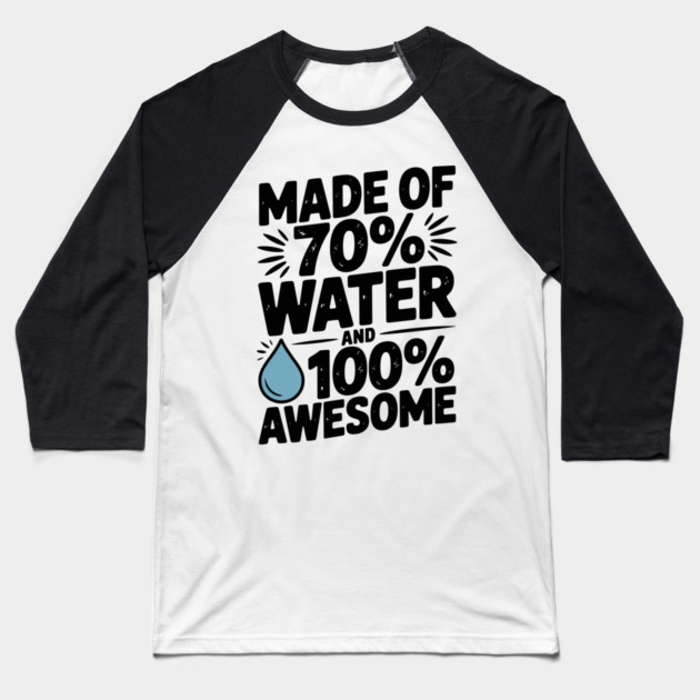 Made of 70% Water and 100% Awesome Baseball T-Shirt by Frank Ring