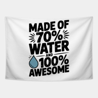 Made of 70% Water and 100% Awesome Tapestry