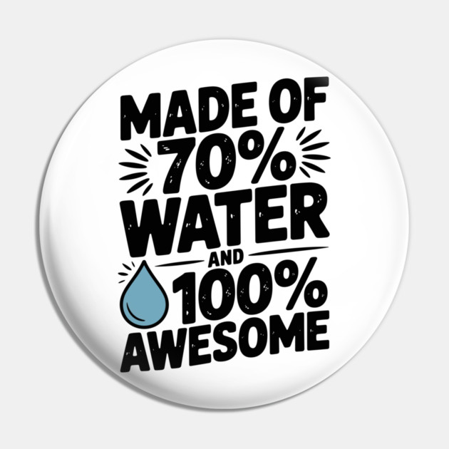 Made of 70% Water and 100% Awesome Pin by Frank Ring