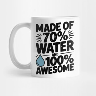 Made of 70% Water and 100% Awesome Mug