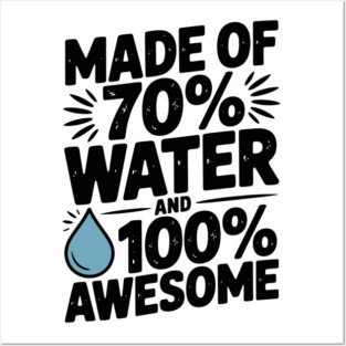Made of 70% Water and 100% Awesome Posters and Art