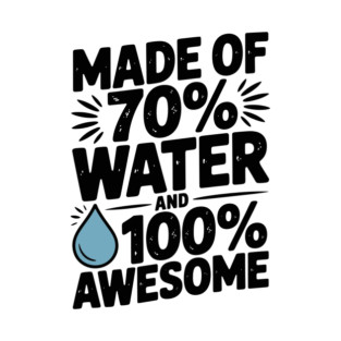Made of 70% Water and 100% Awesome T-Shirt