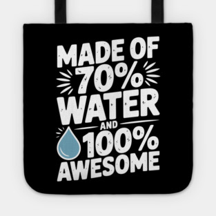 Made of 70% Water and 100% Awesome Tote