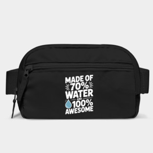 Made of 70% Water and 100% Awesome Bag
