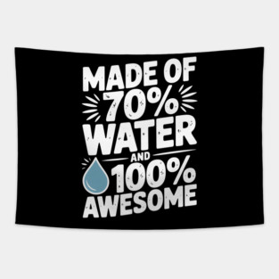 Made of 70% Water and 100% Awesome Tapestry