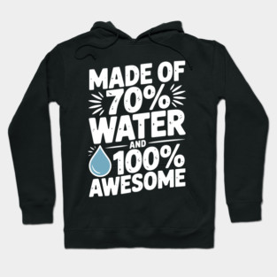 Made of 70% Water and 100% Awesome Hoodie
