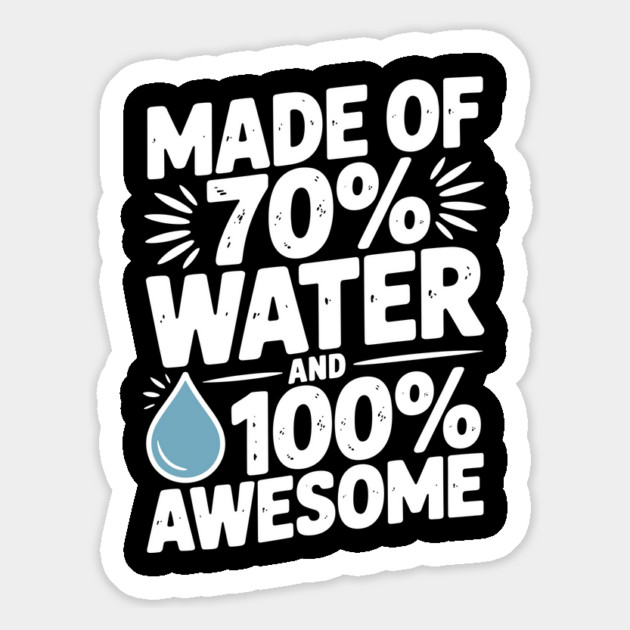 Made of 70% Water and 100% Awesome Magnet by Frank Ring