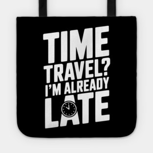 Time Travel? I’m Already Late Tote
