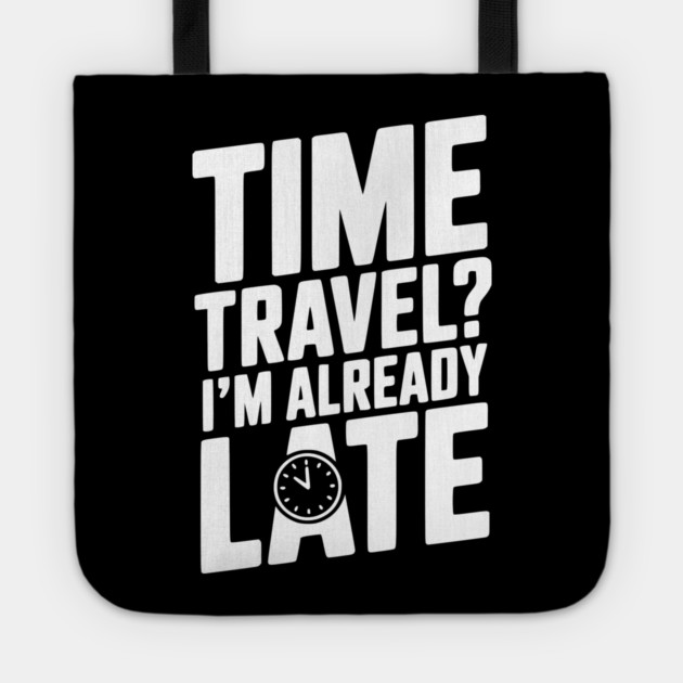 Time Travel? I’m Already Late Tote by Frank Ring