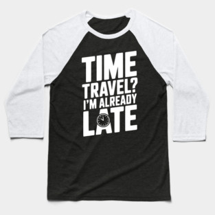 Time Travel? I’m Already Late Baseball T-Shirt