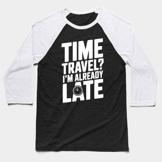 Time Travel? I’m Already Late Baseball T-Shirt by Frank Ring