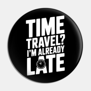 Time Travel? I’m Already Late Pin